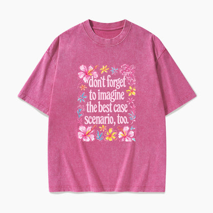 Do Not Forget to Imagine the Best Case Scenario too Washed Tees