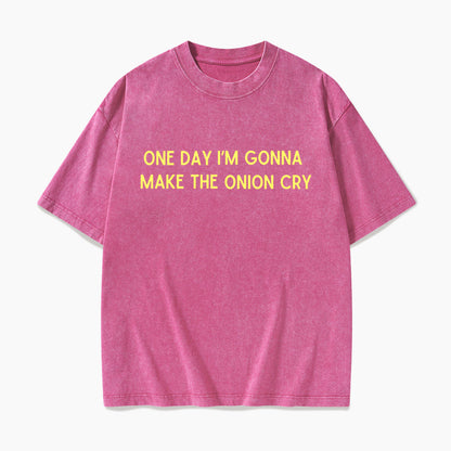 One Day Im Gonna Make the Onion Cry Washed Tees