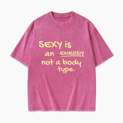 SEXY is an ENERGY not a body type Washed Tees