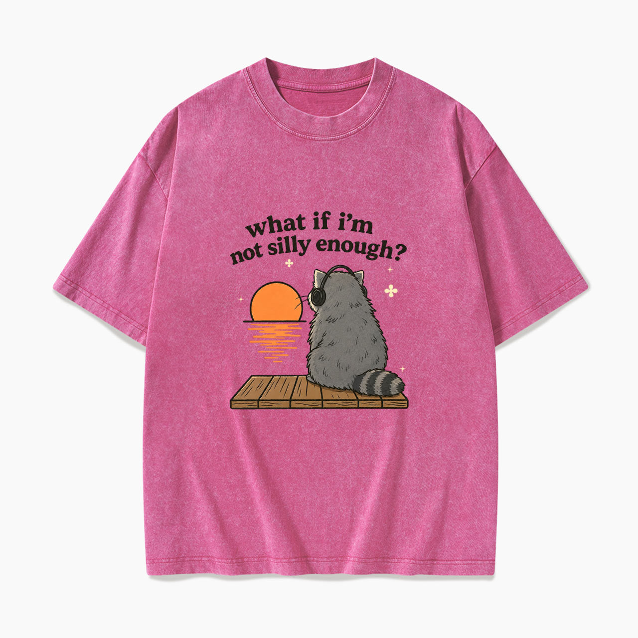 What If I am Not Silly Enough Raccoon Washed Tees