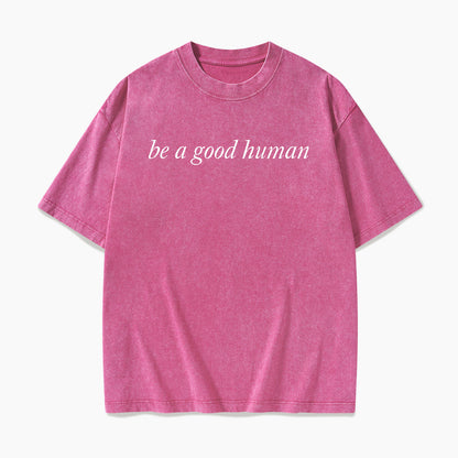 Be a Good Human Washed Tees