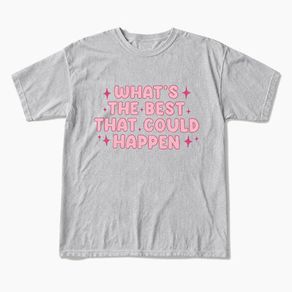 What is the Best That Could Happen T Shirts
