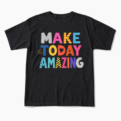 Make Today Amazing T Shirts