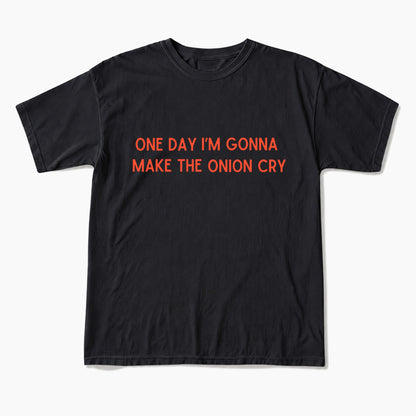 One Day Im Gonna Make the Onion Cry T Shirts