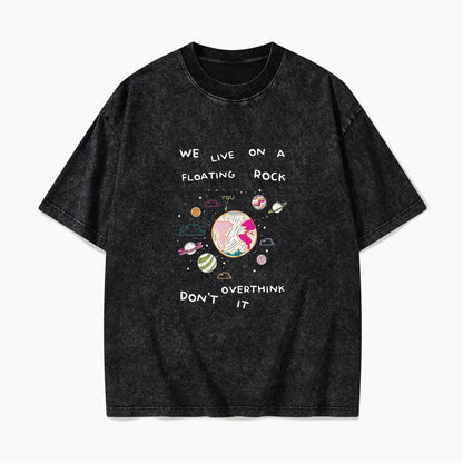 We Live On A Floating Rock Dont Overthink It Washed Tees