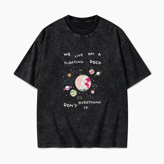 We Live On A Floating Rock Dont Overthink It Washed Tees