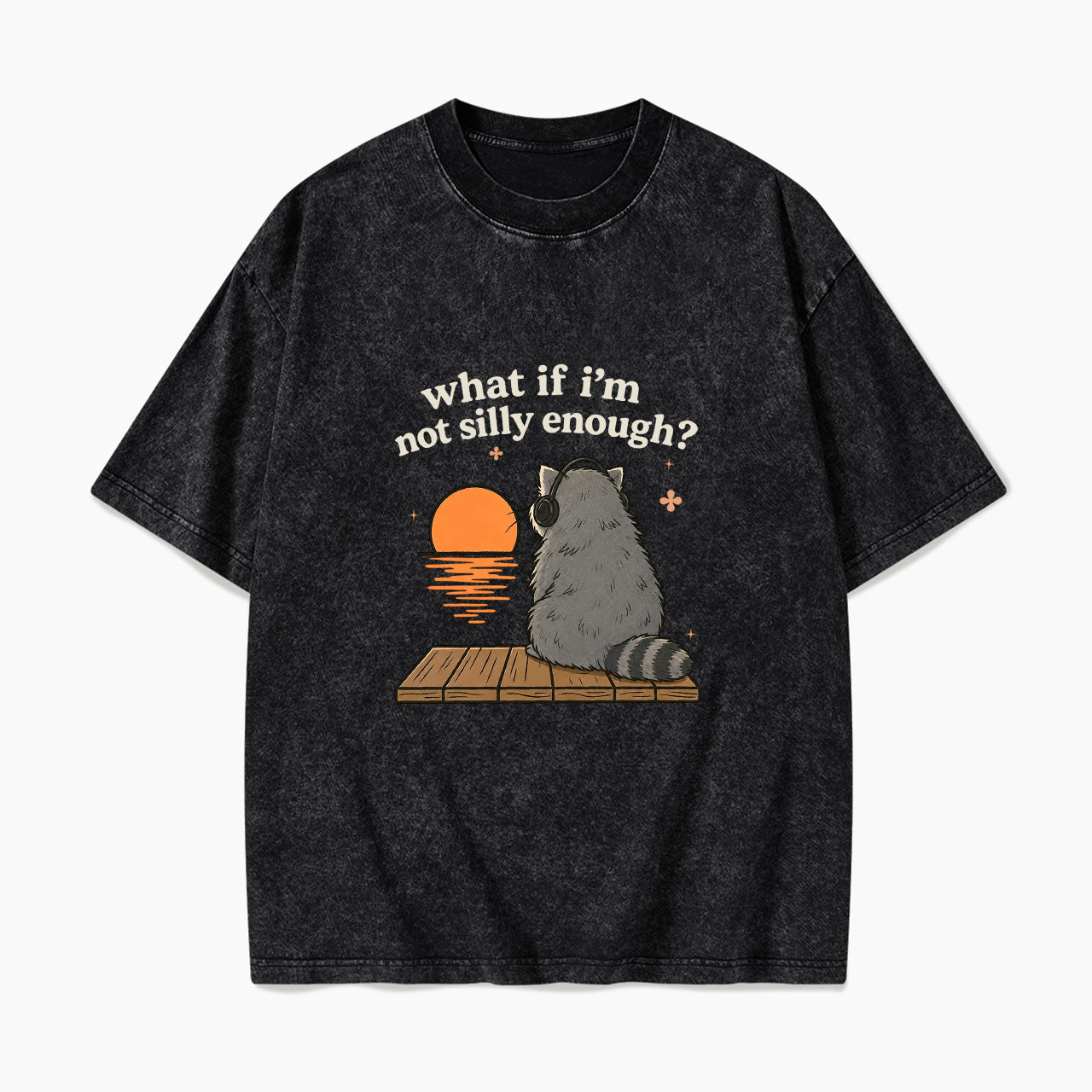 What If I am Not Silly Enough Raccoon Washed Tees