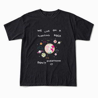 We Live On A Floating Rock Dont Overthink It T Shirts