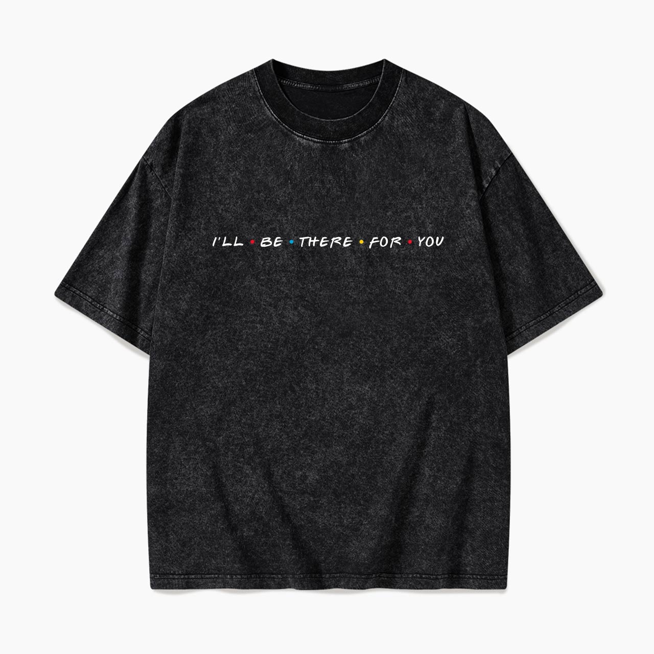 I will Be There For You Washed Tees