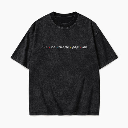 I will Be There For You Washed Tees