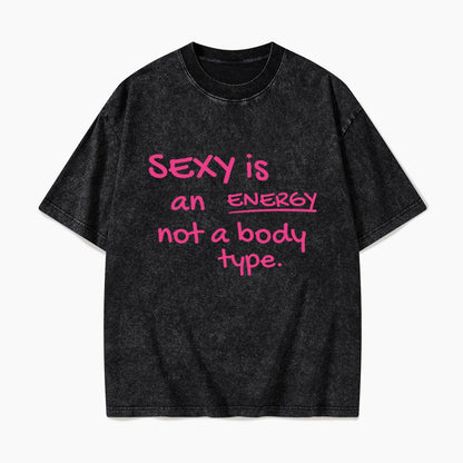 SEXY is an ENERGY not a body type Washed Tees