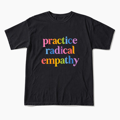 Practice Radical Empathy T Shirts