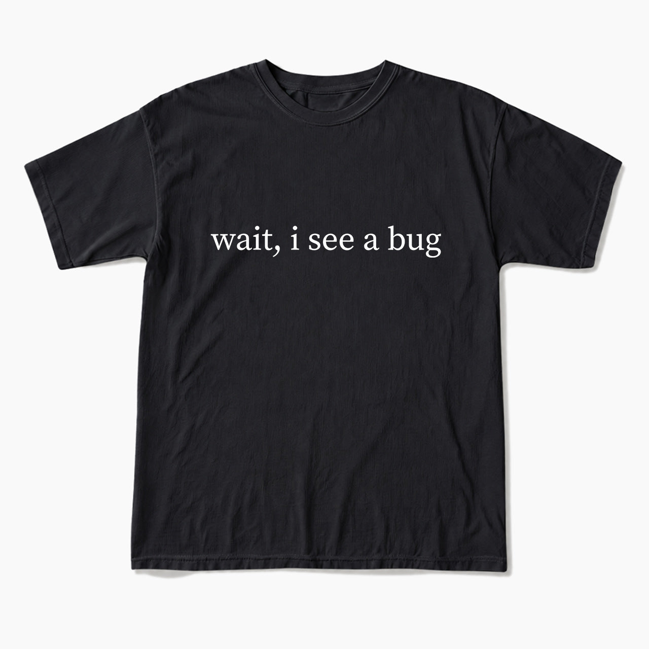 Wait I See A Bug T Shirts