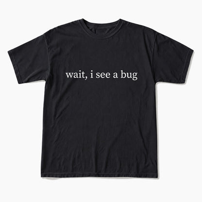 Wait I See A Bug T Shirts