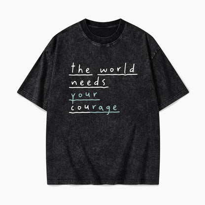 The World Needs Your Courage Washed Tees