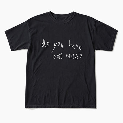 Do you Have Oat Milk T Shirts