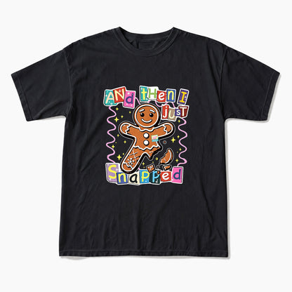 Gingerbread And Then I Just Snapped Christmas T Shirts