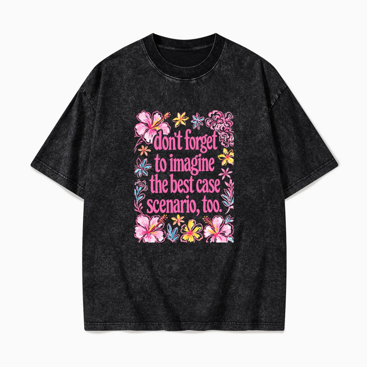 Do Not Forget to Imagine the Best Case Scenario too Washed Tees