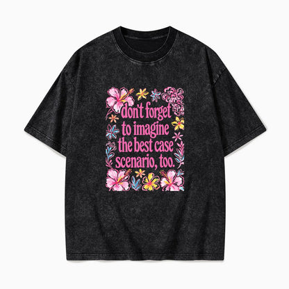 Do Not Forget to Imagine the Best Case Scenario too Washed Tees