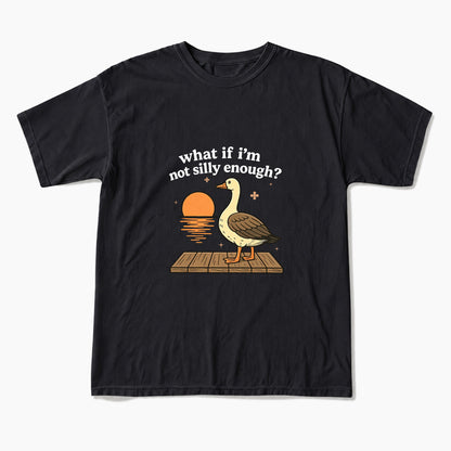 What If I am Not Silly Enough Goose T Shirts