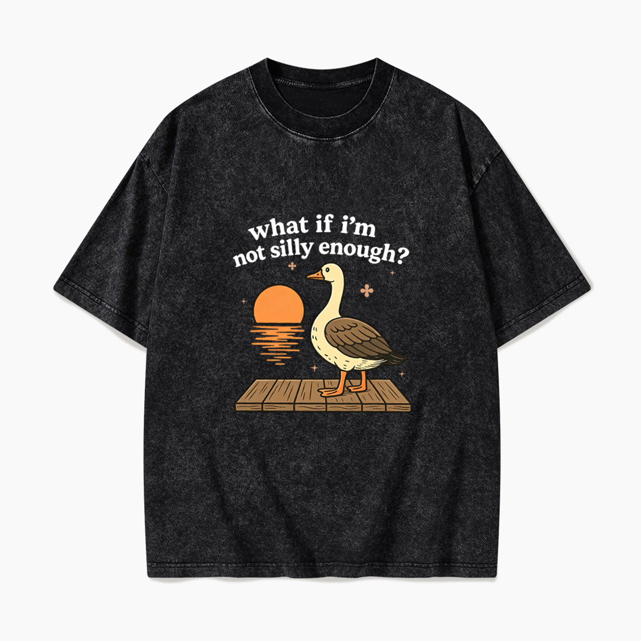 What If I am Not Silly Enough Goose Washed Tees
