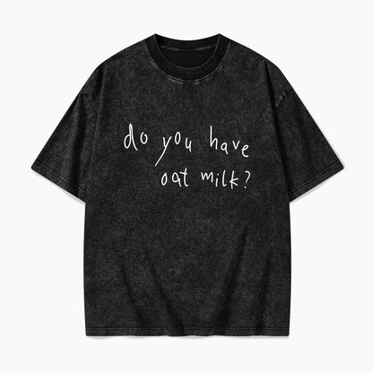 Do you Have Oat Milk Washed Tees
