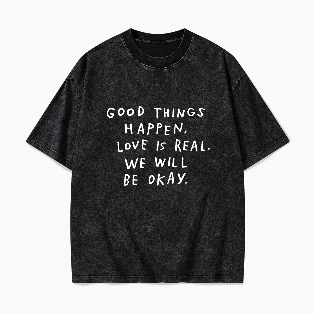 Good Things Happen Love Is Real We Will Be Okay Washed Tees