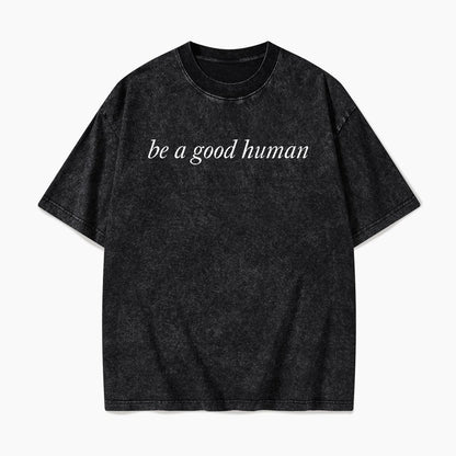 Be a Good Human Washed Tees