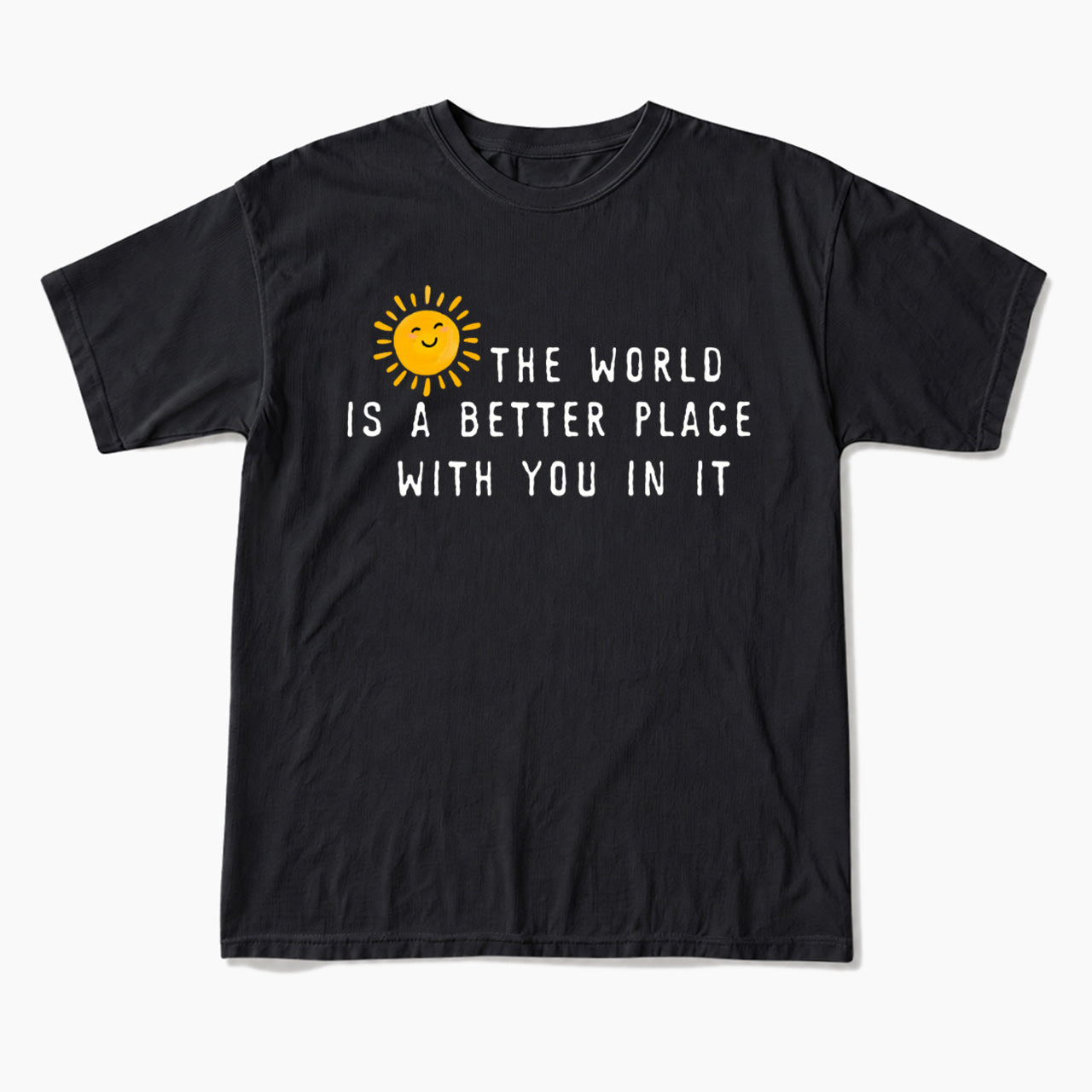 The World Is A Better Place With You In It T Shirts