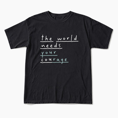 The World Needs Your Courage T Shirts
