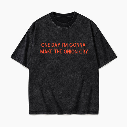 One Day Im Gonna Make the Onion Cry Washed Tees