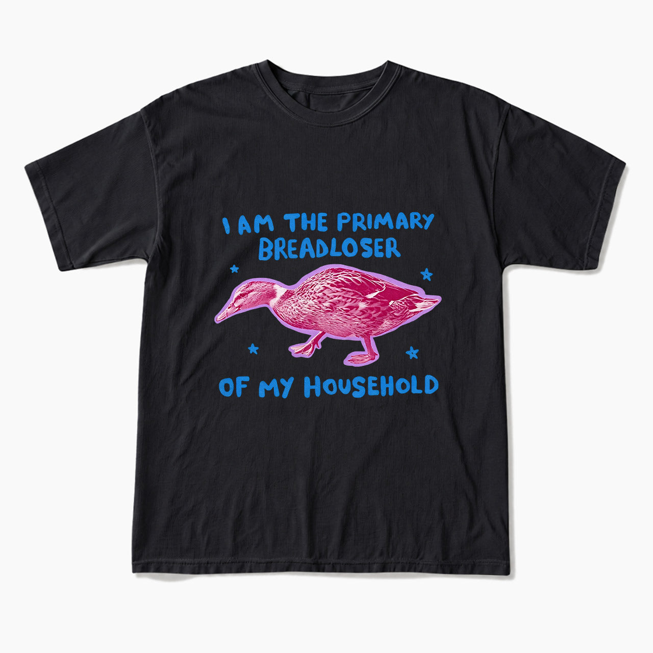 I am the Primary Breadloser of my Household T Shirts