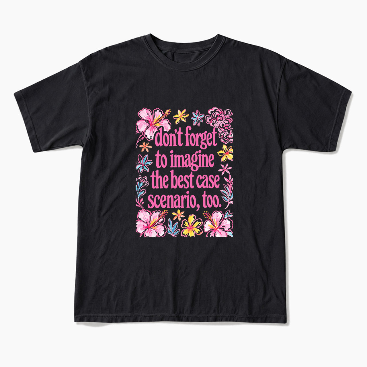 Do Not Forget to Imagine the Best Case Scenario too T Shirts