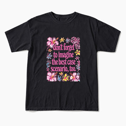 Do Not Forget to Imagine the Best Case Scenario too T Shirts