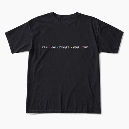 I will Be There For You T Shirts