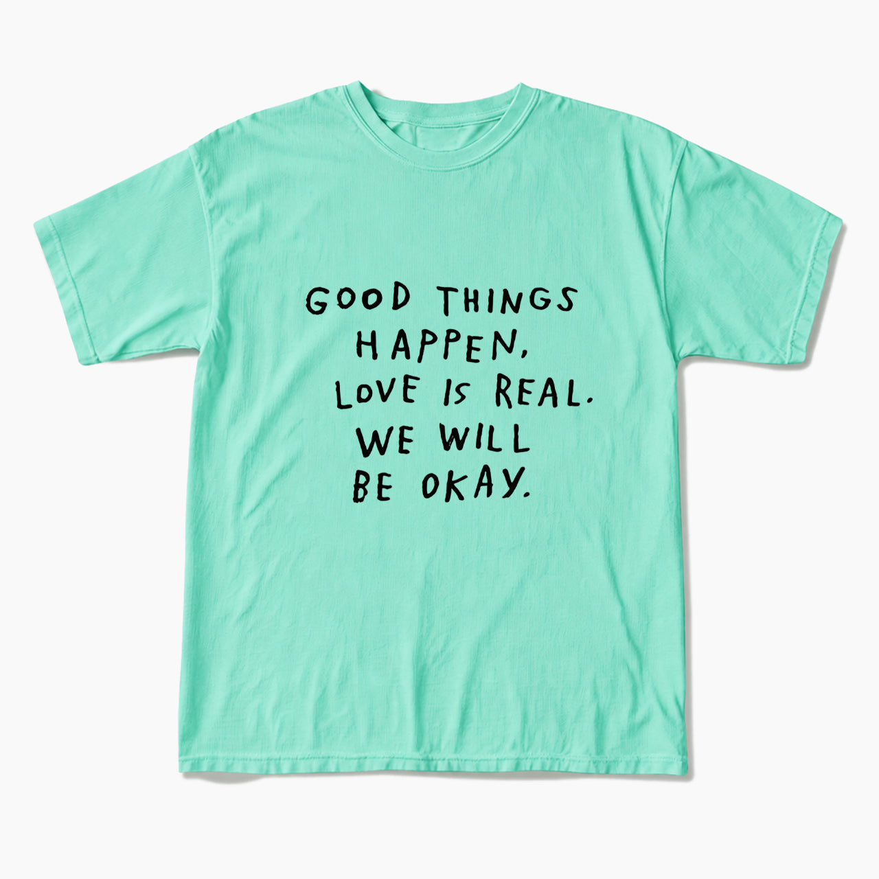 Good Things Happen Love Is Real We Will Be Okay T Shirts
