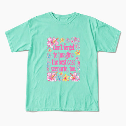 Do Not Forget to Imagine the Best Case Scenario too T Shirts