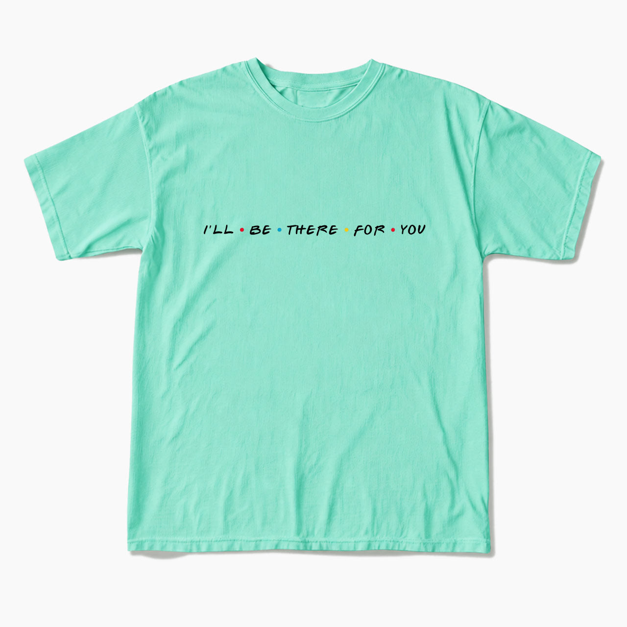 I will Be There For You T Shirts
