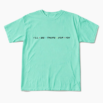 I will Be There For You T Shirts