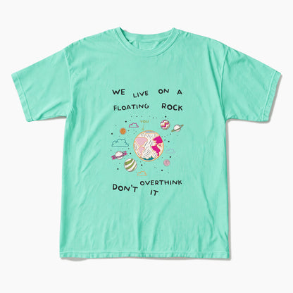 We Live On A Floating Rock Dont Overthink It T Shirts