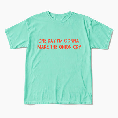 One Day Im Gonna Make the Onion Cry T Shirts
