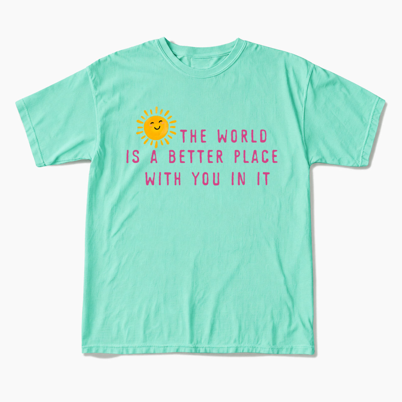 The World Is A Better Place With You In It T Shirts