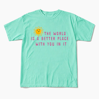 The World Is A Better Place With You In It T Shirts