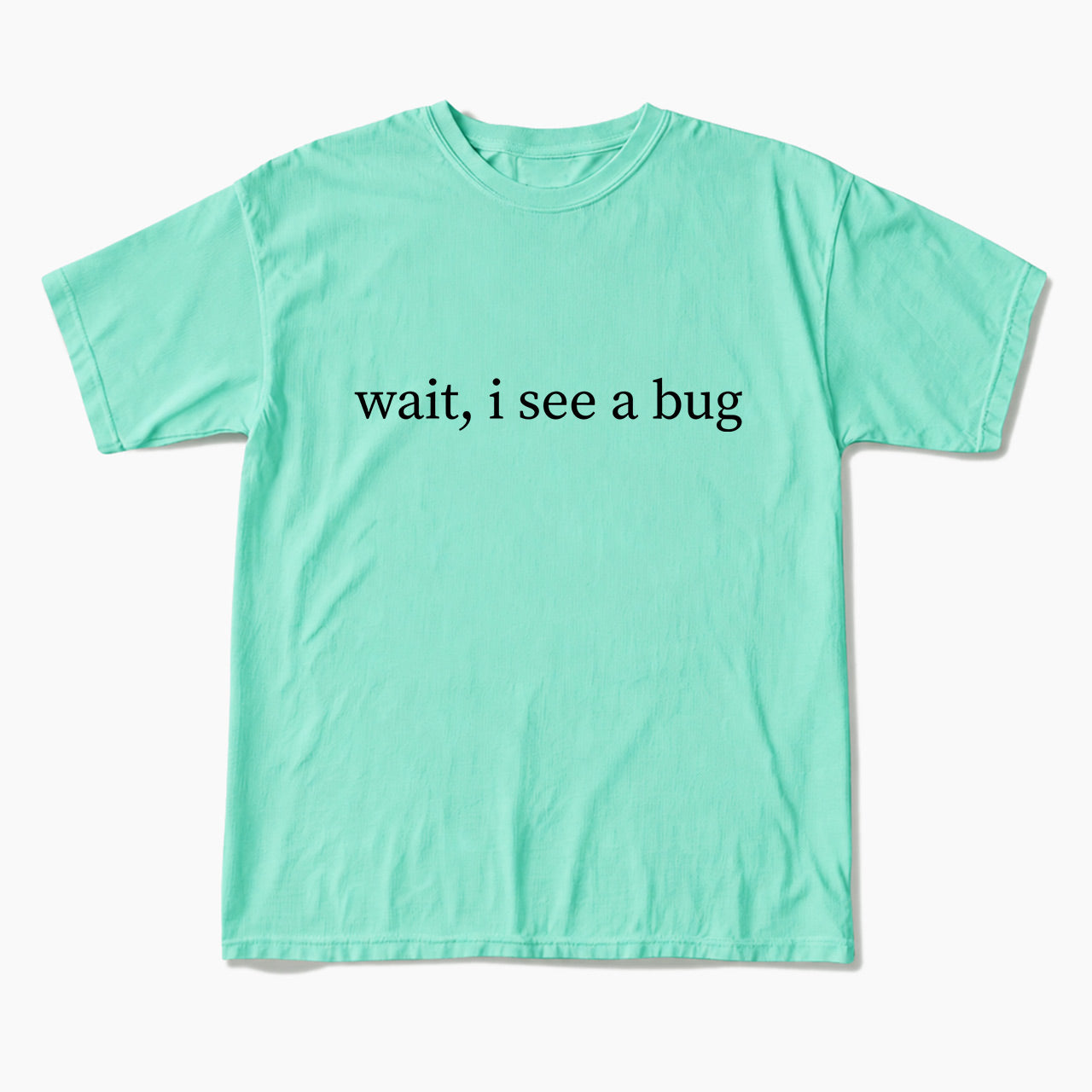 Wait I See A Bug T Shirts