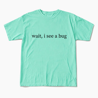 Wait I See A Bug T Shirts