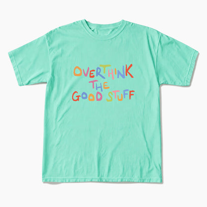 Overthink The Good Stuff T Shirts