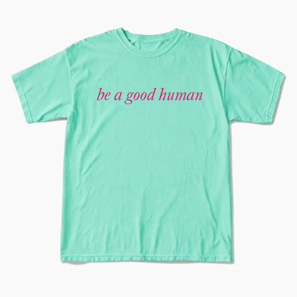 Be a Good Human T Shirts