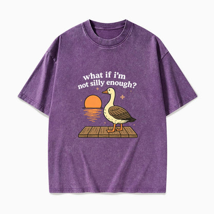 What If I am Not Silly Enough Goose Washed Tees