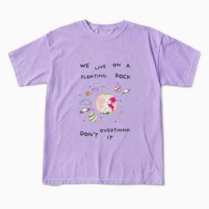 We Live On A Floating Rock Dont Overthink It T Shirts