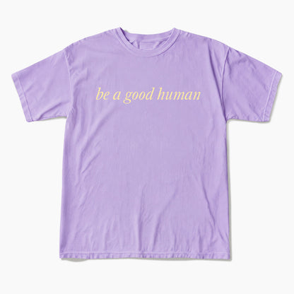 Be a Good Human T Shirts